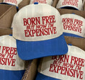 Born Free But Now I’m Expensive Trucker Hat